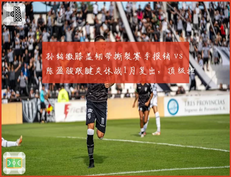 孙铭徽膝盖韧带撕裂赛季报销 vs 陈盈骏跟腱炎休战1月复出，顶级控卫伤病打击差异