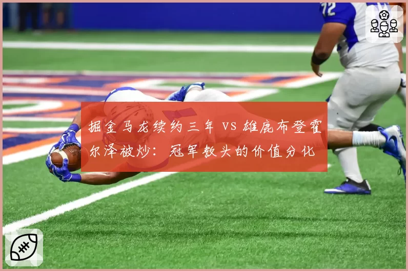 掘金马龙续约三年 vs 雄鹿布登霍尔泽被炒:冠军教头的价值分化